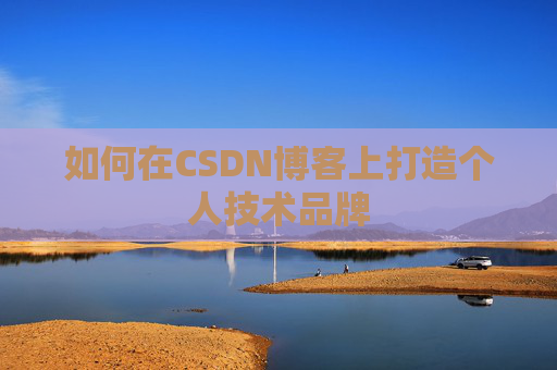 如何在CSDN博客上打造个人技术品牌